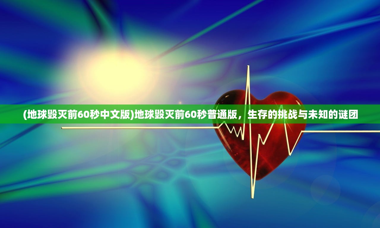 (地球毁灭前60秒中文版)地球毁灭前60秒普通版，生存的挑战与未知的谜团