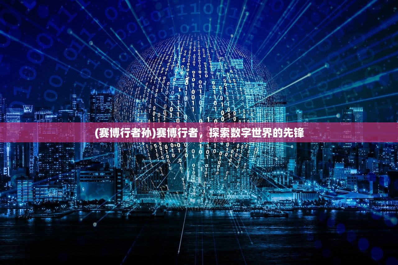 (赛博行者孙)赛博行者，探索数字世界的先锋